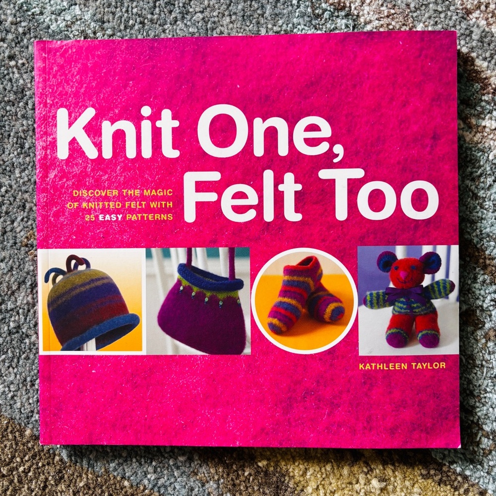 Book “Knit One, Felt Two” by Kathleen Taylor copyright 2003 - 25 patterns